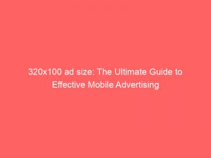 320x100 ad size the ultimate guide to effective mobile advertising 346884 1