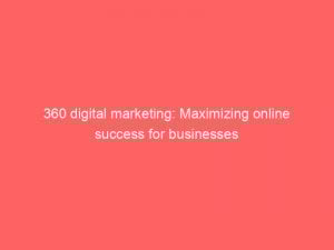 360 digital marketing maximizing online success for businesses 346896 1