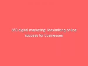 360 digital marketing maximizing online success for businesses 346896 1