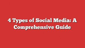 4 Types Of Social Media: A Comprehensive Guide 1 4 Types Of Social Media: A Comprehensive Guide