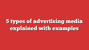 5 Types Of Advertising Media Explained With Examples