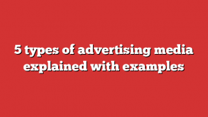 5 types of advertising media explained with examples