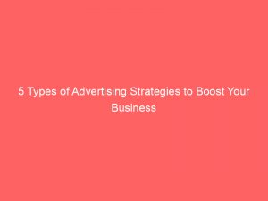 5 types of advertising strategies to boost your business 347430 1