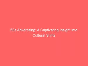 60s advertising a captivating insight into cultural shifts 347404 1