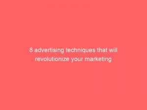 8 advertising techniques that will revolutionize your marketing 347446 1