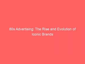 80s advertising the rise and evolution of iconic brands 347436 1