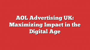 AOL Advertising UK: Maximizing Impact in the Digital Age