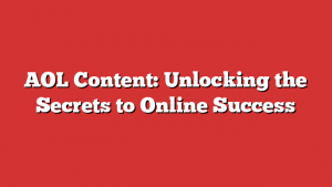 AOL Content: Unlocking the Secrets to Online Success