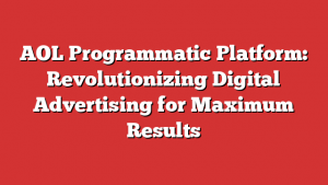 AOL Programmatic Platform: Revolutionizing Digital Advertising for Maximum Results