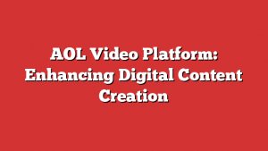 AOL Video Platform: Enhancing Digital Content Creation