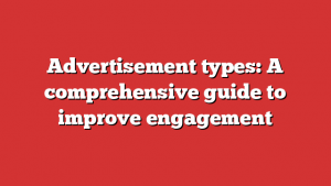 Advertisement types: A comprehensive guide to improve engagement