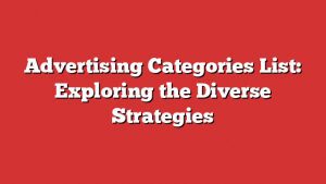 Advertising Categories List: Exploring The Diverse Strategies 5 Advertising Categories List: Exploring The Diverse Strategies