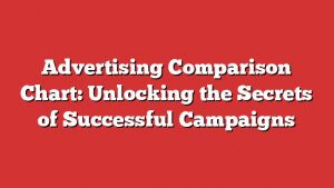 Advertising Comparison Chart: Unlocking The Secrets Of Successful Campaigns