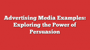 Advertising Media Examples: Exploring the Power of Persuasion