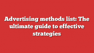 Advertising methods list: The ultimate guide to effective strategies