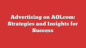 Advertising on AOLcom: Strategies and Insights for Success