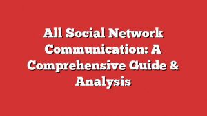 All Social Network Communication: A Comprehensive Guide &Amp; Analysis