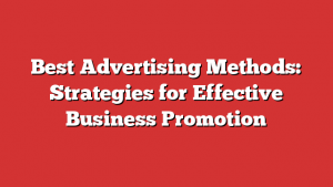 Best Advertising Methods: Strategies for Effective Business Promotion 1 Best Advertising Methods: Strategies for Effective Business Promotion