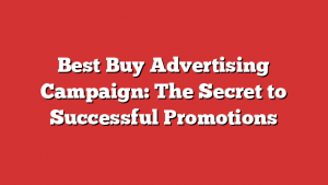 Best Buy Advertising Campaign: The Secret to Successful Promotions