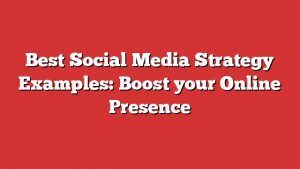 Best Social Media Strategy Examples: Boost Your Online Presence