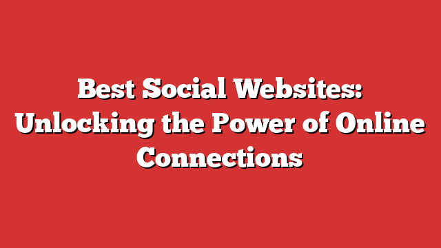 Best Social Websites: Unlocking The Power Of Online Connections ...