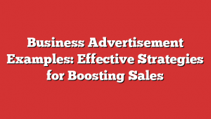 Business Advertisement Examples: Effective Strategies for Boosting Sales