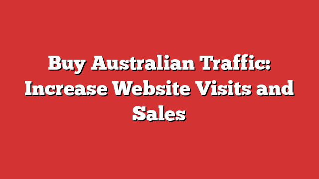 Best Buy Australian Traffic: Increase Website Visits and