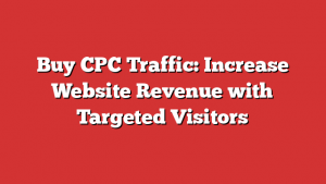 Buy CPC Traffic: Increase Website Revenue with Targeted Visitors