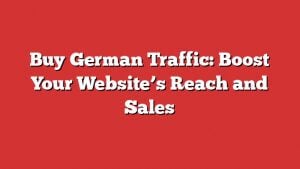 Buy German Traffic: Boost Your Website'S Reach And Sales 1 Buy German Traffic: Boost Your Website’s Reach And Sales