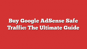 Buy Google AdSense Safe Traffic: The Ultimate Guide