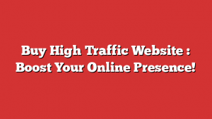 Buy High Traffic Website : Boost Your Online Presence!