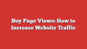 Buy Page Views: How to Increase Website Traffic