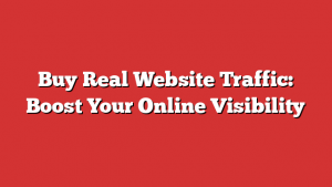Buy Real Website Traffic: Boost Your Online Visibility 1 Buy Real Website Traffic: Boost Your Online Visibility