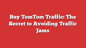 Buy TomTom Traffic: The Secret to Avoiding Traffic Jams
