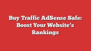 Buy Traffic Adsense Safe: Boost Your Website'S Rankings 1 Buy Traffic Adsense Safe: Boost Your Website’s Rankings