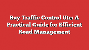 Buy Traffic Control Ute: A Practical Guide for Efficient Road Management 1 Buy Traffic Control Ute: A Practical Guide for Efficient Road Management