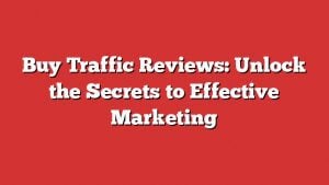 Buy Traffic Reviews: Unlock The Secrets To Effective Marketing 1 Buy Traffic Reviews: Unlock The Secrets To Effective Marketing