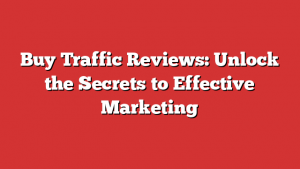 Buy Traffic Reviews: Unlock the Secrets to Effective Marketing 1 Buy Traffic Reviews: Unlock the Secrets to Effective Marketing