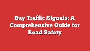 Buy Traffic Signals: A Comprehensive Guide For Road Safety