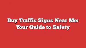Buy Traffic Signs Near Me: Your Guide To Safety 3 Buy Traffic Signs Near Me: Your Guide To Safety