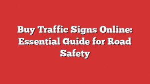 Buy Traffic Signs Online: Essential Guide For Road Safety 5 Buy Traffic Signs Online: Essential Guide For Road Safety