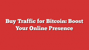 Buy Traffic for Bitcoin: Boost Your Online Presence