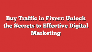 Buy Traffic in Fiverr: Unlock the Secrets to Effective Digital Marketing