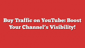 Buy Traffic on YouTube: Boost Your Channel's Visibility! 1 Buy Traffic on YouTube: Boost Your Channel’s Visibility!