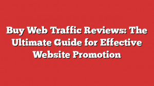 Buy Web Traffic Reviews: The Ultimate Guide for Effective Website Promotion