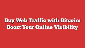 Buy Web Traffic with Bitcoin: Boost Your Online Visibility 1 Buy Web Traffic with Bitcoin: Boost Your Online Visibility