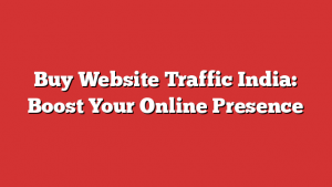 Buy Website Traffic India: Boost Your Online Presence 1 Buy Website Traffic India: Boost Your Online Presence