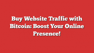 Buy Website Traffic with Bitcoin: Boost Your Online Presence!