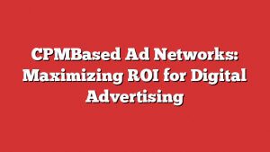 Cpmbased Ad Networks: Maximizing Roi For Digital Advertising