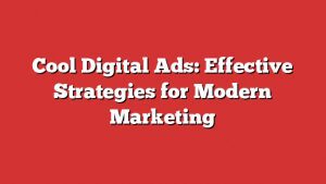Cool Digital Ads: Effective Strategies For Modern Marketing